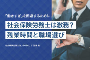 社会保険労務士は激務？残業時間の実態と「働きすぎ」を回避する職場の選び方