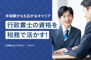 行政書士の資格を税務で活かす！未経験からも広がるキャリアの可能性